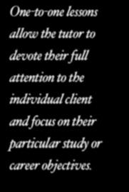 lessons with a team of carefully selected tutors. One-to-one lessons allow the tutor to devote their full attention to the individual client and focus on their particular study or career objectives.