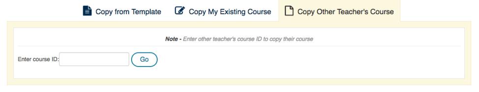 Click the Copy Other Teacher s Course tab. 2. Enter in the course ID of other teacher s course that you want to copy. Click Go. 3.