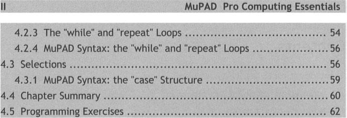 II MuPAD Pro Computing Essentials 4.2.3 The "while" and "repeat.. Loops... 54 4.2.4 MuPAD Syntax: the "while" and "repeat" Loops... 56 4.3 Selections... 56 4.3.1 MuPAD Syntax: the "case" Structure.