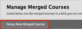 Merging Your Courses 1. Locate the Course Merge Tool on Home Blackboard tab. 2. Click on the Click Here to Create and Manage Merged Courses link. 3.