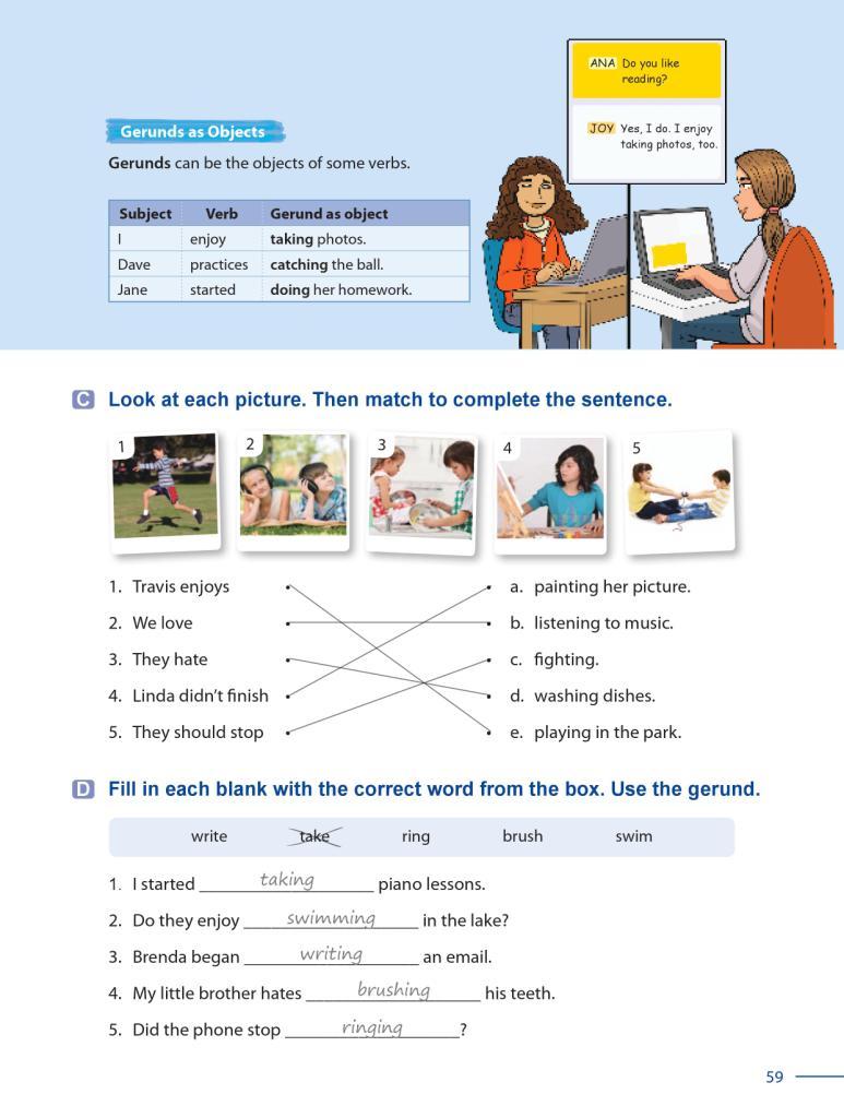 50 Grammar Galaxy Ask students to complete each sentence with the gerund form of the given verb. Grammar Point 2 Gerunds as Objects Have students look at the explanation and the chart on page 59.