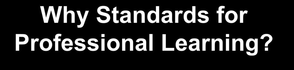 Why Standards for Professional Learning?