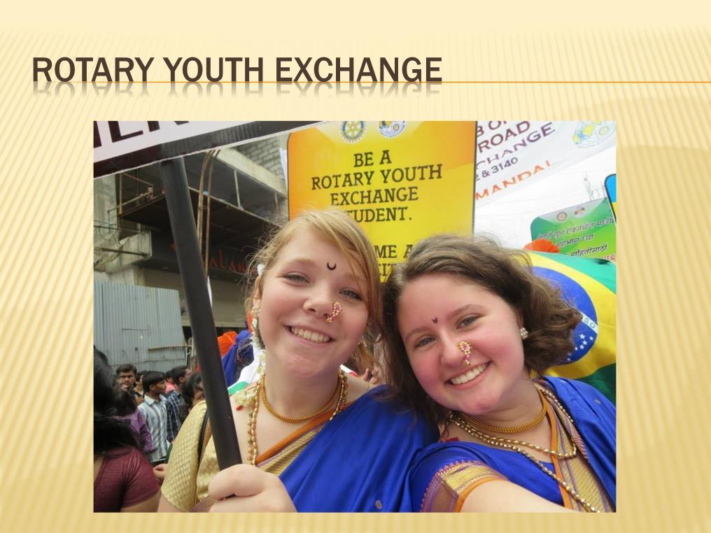 Within the first few months of our club s beginnings we were involved in Rotary Youth Exchange, both at the district level and within our own club.