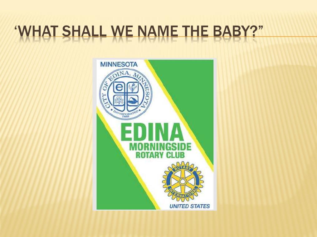 Here s a little known fact because the original Edina Rotary club met for lunch it was decided early on that the new club would hold morning meetings.