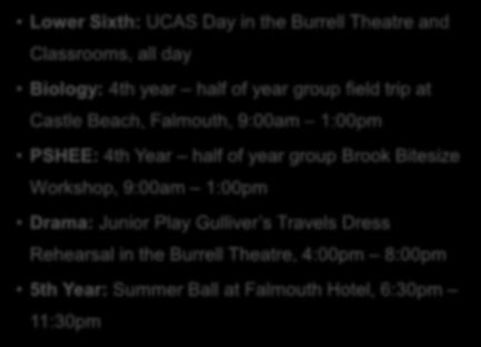 Rehearsal, 2:00pm 5:00pm, Burrell Theatre Basketball: 4th Year House Competition in the Sir Ben Ainslie Sports Centre, 4:00pm 5:00pm Lower Sixth Form Tutors: UCAS