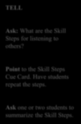 LESSON 2 The Skill Steps! Step 1: Look at the person talking. Use your eyes. Make eye contact. Ask: What are the Skill Steps for listening to others? Step 2: Listen to the person talking.