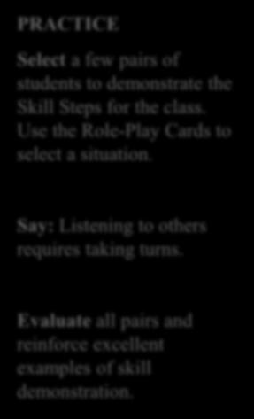 LESSON 2 Role-Play Time PRACTICE Select a few pairs of students to demonstrate the Skill Steps for the class. Use the Role-Play Cards to select a situation.