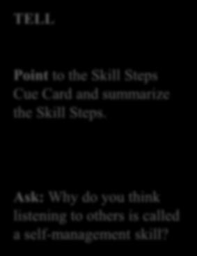 LESSON 3 Point to the Skill Steps Cue Card and summarize the Skill Steps. The Skill Steps! Step 1: Look at the person talking. Use your eyes. Make eye contact. Step 2: Listen to the person talking.
