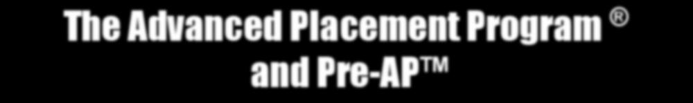 The Advanced Placement Program and Pre-AP It s not just an Examination. It s not just a Course.