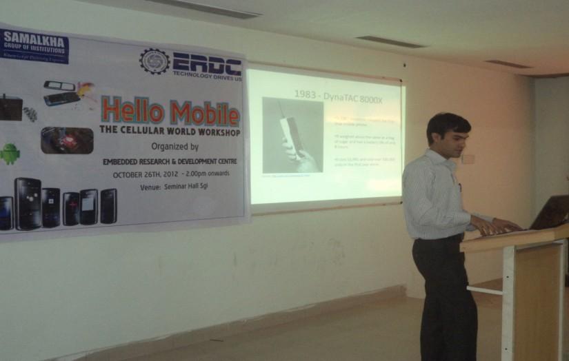 Hello Mobile Workshop organized at SGI A Cellular World Workshop named Hello Mobile was organized by Embedded Research and Development Centre (ERDC) at Samalkha Group of Institutions on 26 th