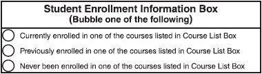 Enrollment Information/ Testing History For non-preidentified test and answer books, complete the Student Enrollment Information Box to indicate whether the student is currently enrolled in, was