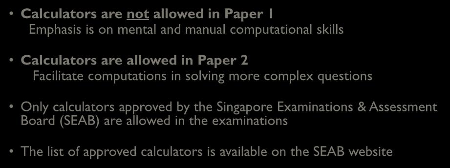 Calculators are not allowed in Paper 1 Emphasis is on mental and manual computational skills Calculators are allowed in Paper 2 Facilitate computations in solving more complex