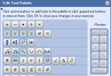 Click any grayed-out button to remove it from the math palette. Click OK to save your changes. Note: Students can always access any button in the math palette by clicking the More button. 4.