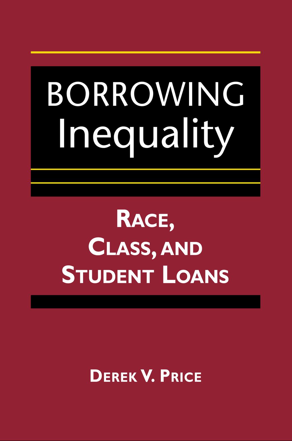 EXCERPTED FROM Borrowing Inequality: Race, Class, and Student Loans Derek V.