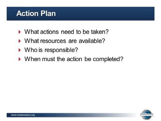 Action Plan 1. SHOW the Action Plan slide. Item 1111 Page 20 5 minutes 2. PRESENT When creating an action plan for your goals, identify four key elements: What actions need to be taken?