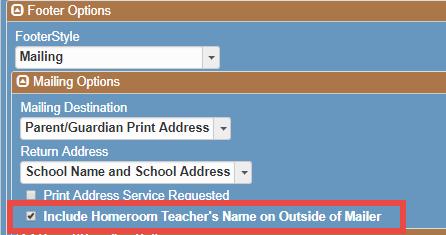 In the Mailing Options section, check the box to include the homeroom teacher s names on the outside if the mailer, if desired. This is helpful for schools that use the Print to Mail.