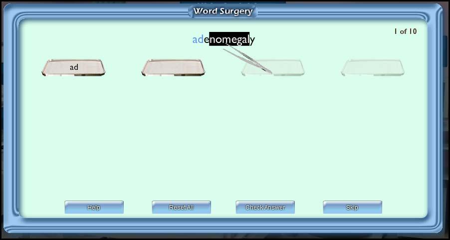 Here s a brief description of the games in the Examination Room: Word Surgery (surgical instrument stand) This game helps you understand the construction/deconstruction of medical terms.