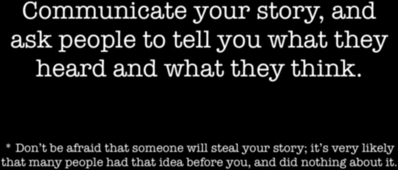 Communicate your story, and ask people to tell you what they heard and what they think.
