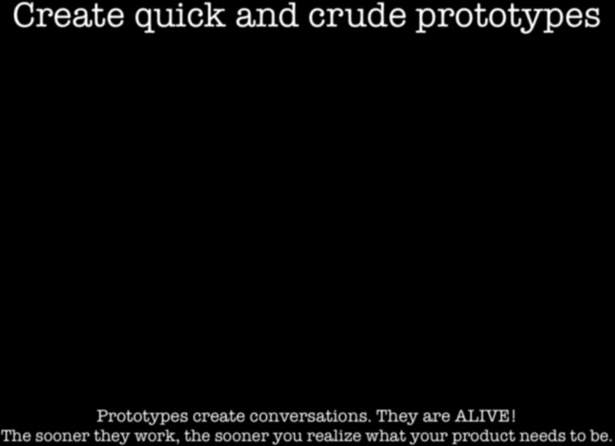 Create quick and crude prototypes
