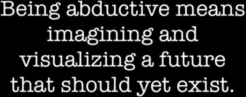 Being abductive means imagining and