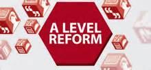 A Level Changes A Level reforms were introduced between 2015 and 2017. All subjects are now reformed.