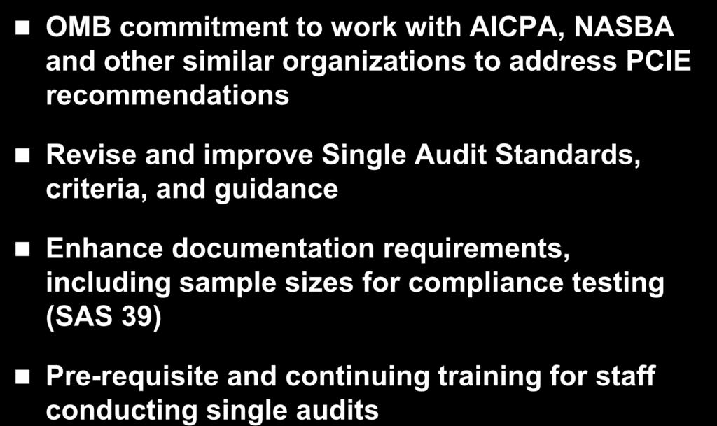 PCIE Recommendations OMB commitment to work with AICPA, NASBA and other similar organizations to address PCIE recommendations Revise and improve Single Audit Standards, criteria,