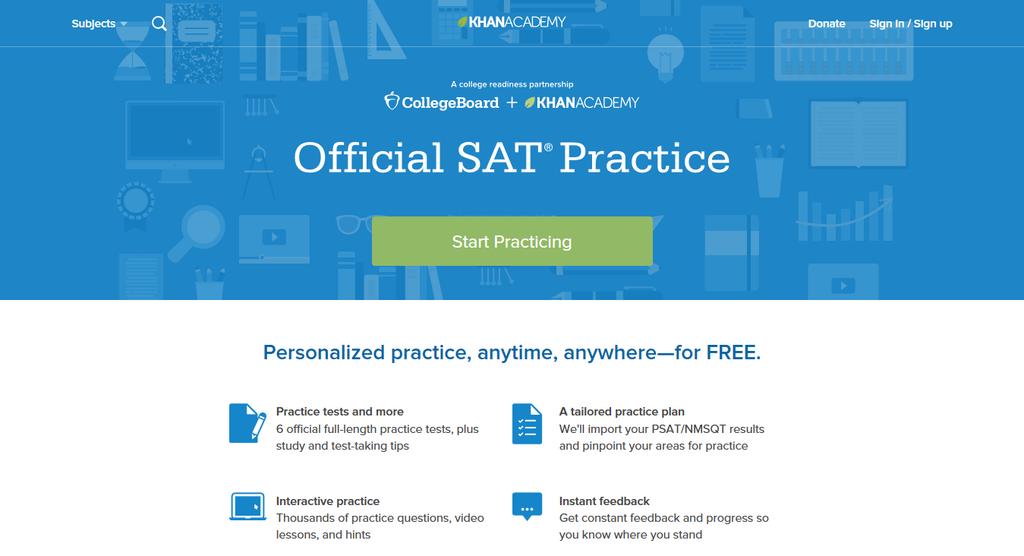 College Board and Khan Academy have partnered to offer free, personalized practice for the SAT. Students can visit Khan Academy at satpractice.org Students can also visit sat.