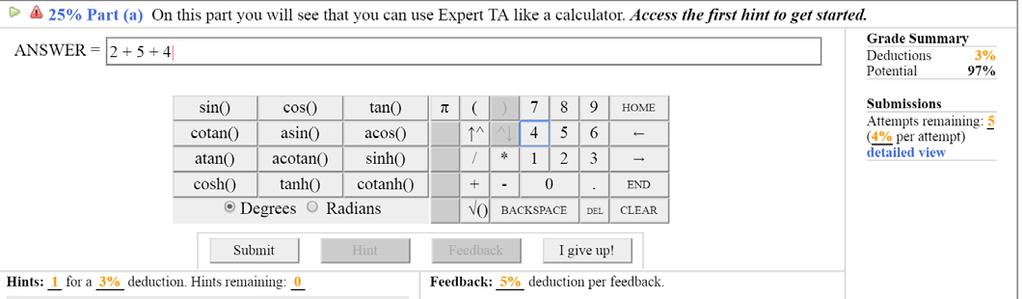 Numeric Questions A common question type in Expert TA will involve you entering a numeric answer. You can enter this by either typing on your keyboard, or by using the calculator-like "palette" below.