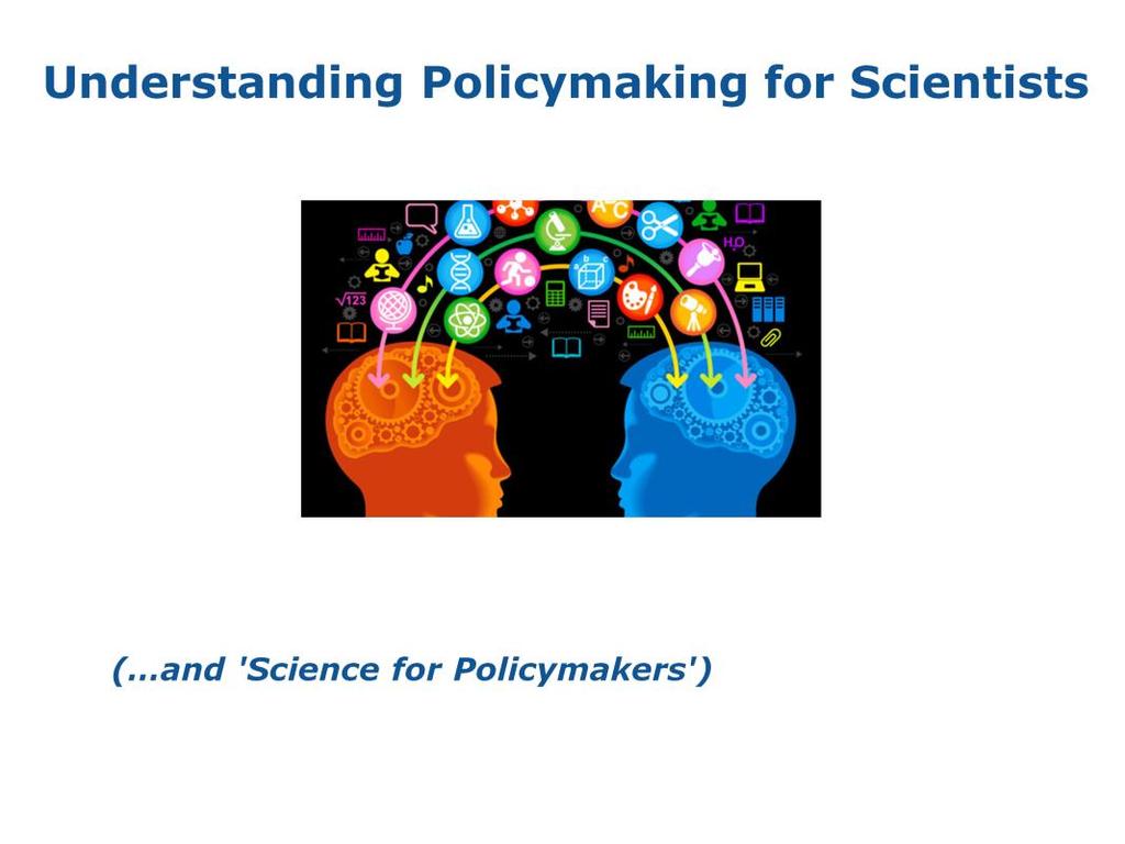 Understanding Policymaking for Scientists (and 'Science for Policymakers': Contextual awareness of the science-policy nexus is crucial to succeed in providing evidence and lessen the risk of valuable