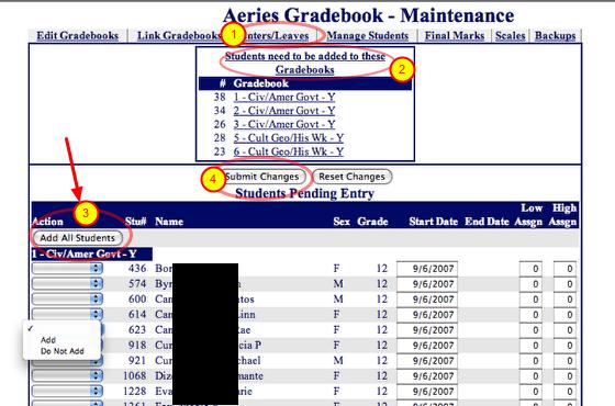 Enter/Leaves 1. Click on Enters/Leaves Tab 2. Click on "Students need to be added to these Gradebooks" 3. Add All Students OR Select the Student that you want 4.