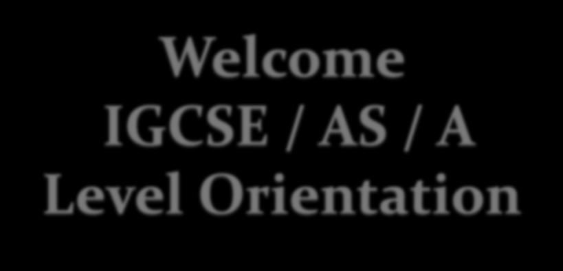 Welcome IGCSE / AS / A