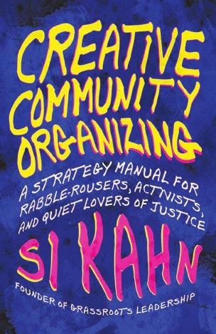 This latest work by legendary activist, musician, and author Si Kahn is a different kind of community organizing book.