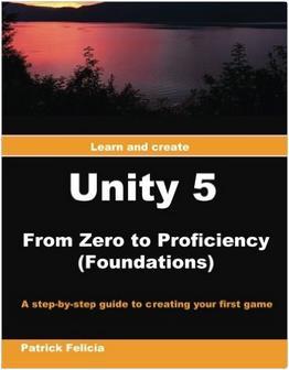 Unity 5 from Zero to Proficiency (Foundations): A step-bystep guide to creating your first game ISBN: 978-1518699894 Another excellent beginners book that using a lot of iteration and hands-on to get