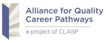 The Alliance for Quality Career Pathways The goal of the Alliance is to identify a framework that defines a high-quality career pathway system, including: Benchmarks and quality indicators Shared set