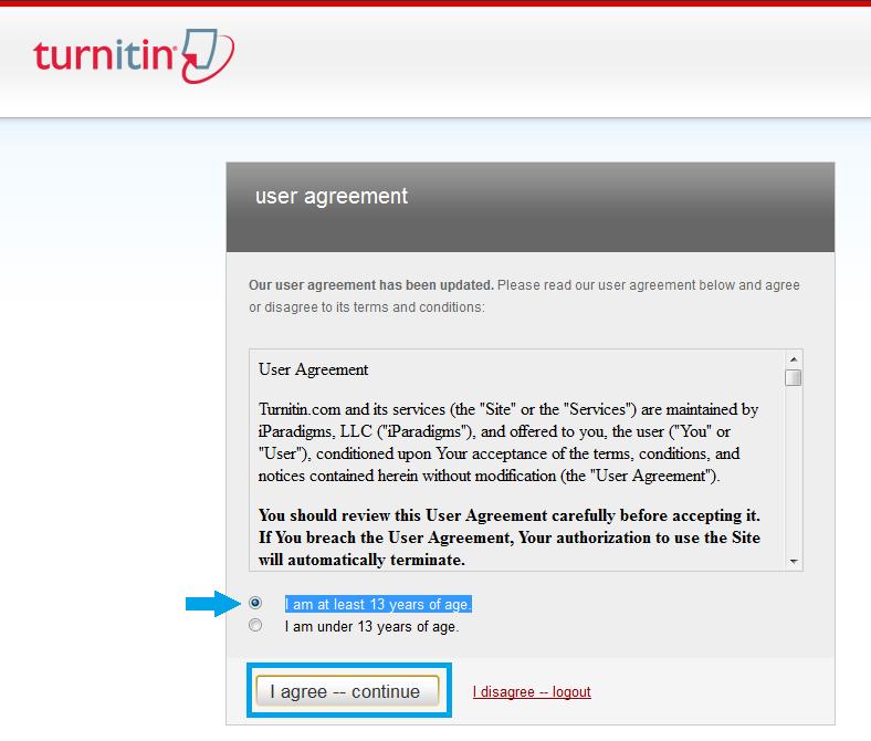 The first time you use Turnitin, you will see a User agreement; select I am at least 13 years of age and then just click on I