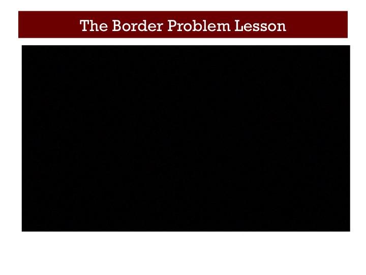 The Border Problem Lesson (8.5 minutes) Slide 20 Now we ll watch this lesson together. And then do another think, pair, share around what you observed and the guiding questions in the framework.