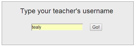 2. Tell students to click Students Click Here. Students are prompted to type their teacher s username and click Go! The Group, Name, and Test selection page appears. 3.