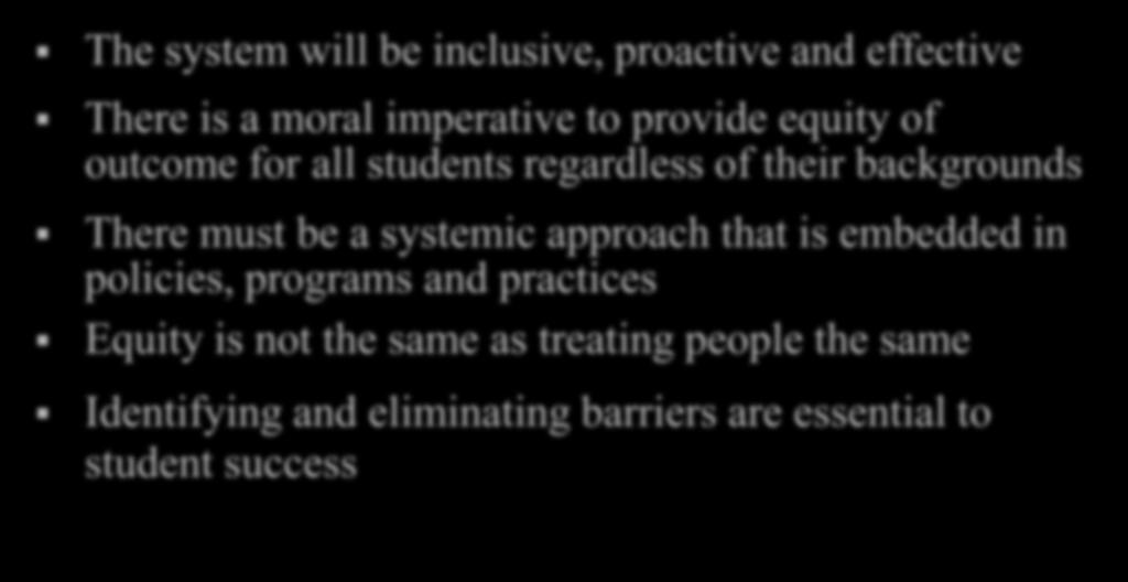Guiding Principles The system will be inclusive, proactive and effective There is a moral imperative to provide equity of outcome for all students regardless of their backgrounds There must be a