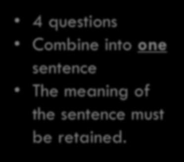 SENTENCE MANIPULATION 4 questions Combine into one