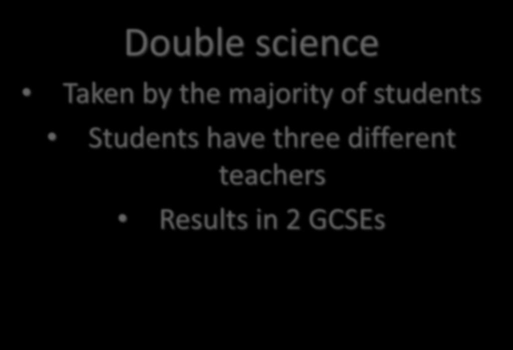 Double science Taken by the majority of students Students have
