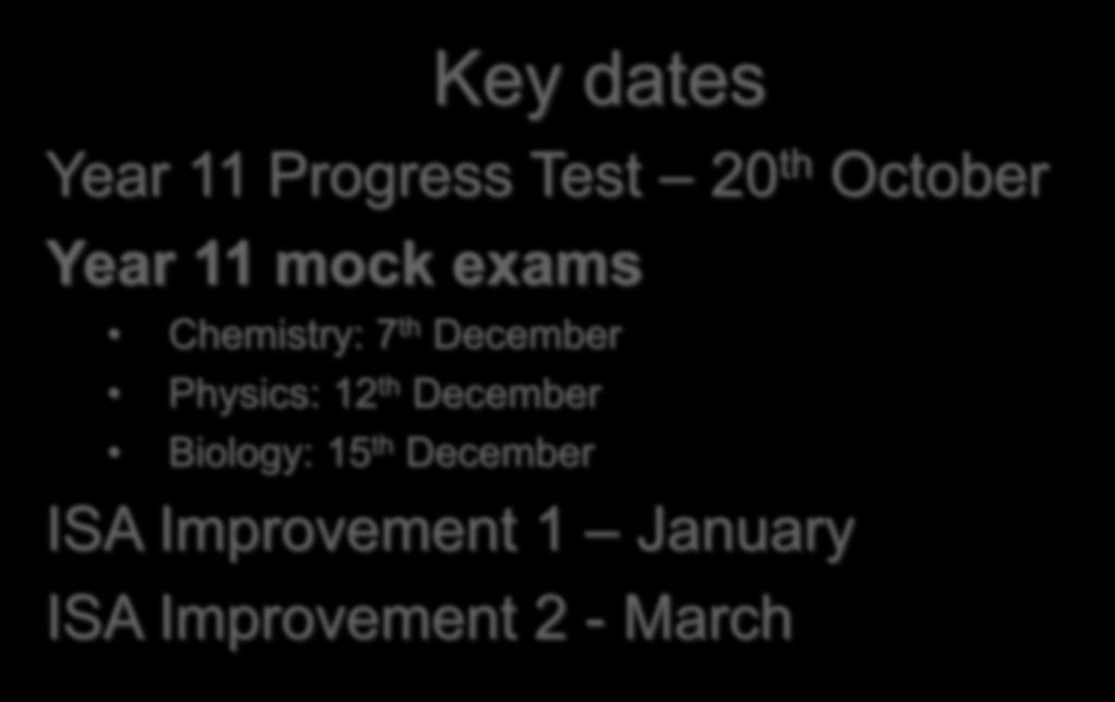Key dates Year 11 Progress Test 20 th October Year 11 mock exams Chemistry: 7 th December
