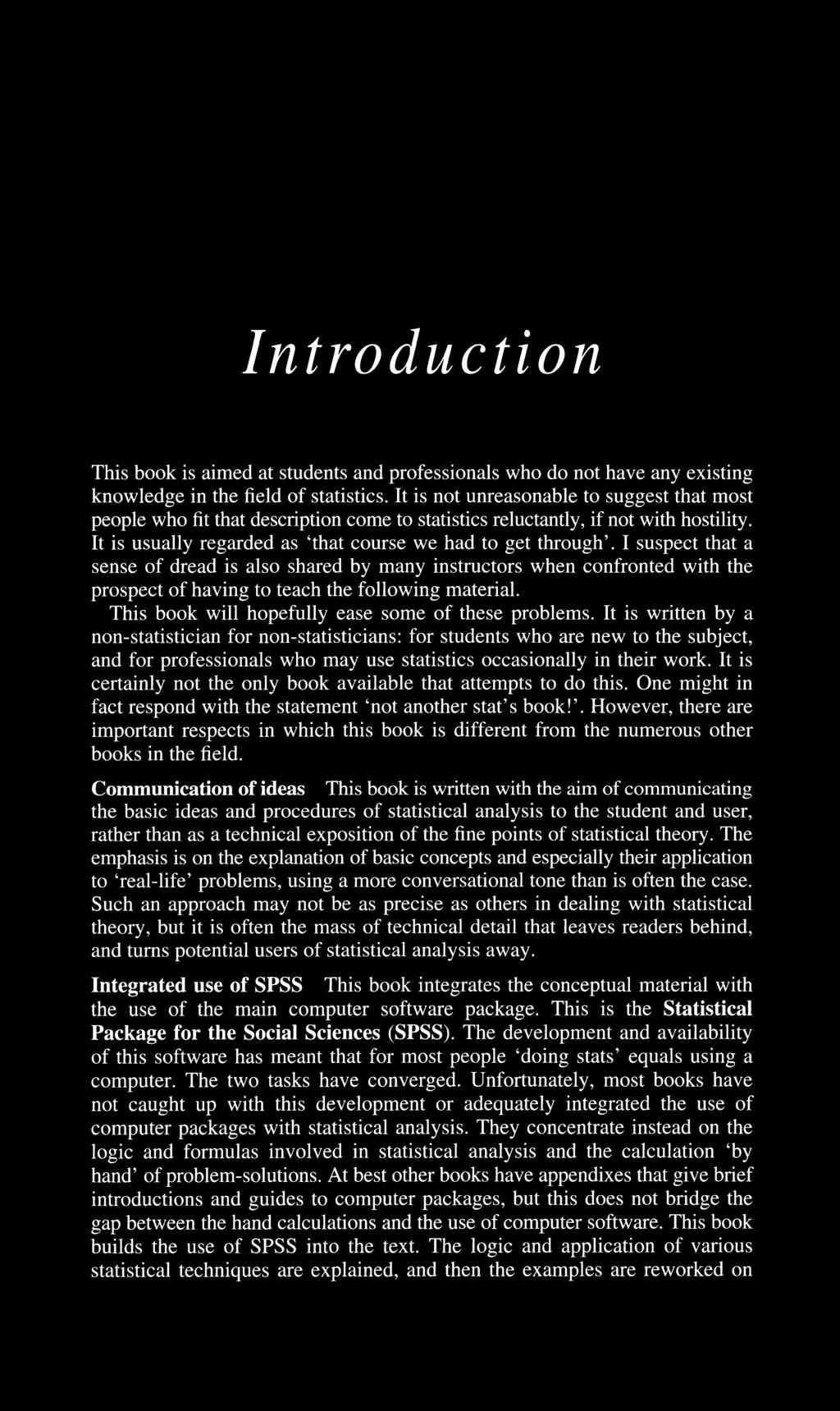 Introduction This book is aimed at students and professionals who do not have any existing knowledge in the field of statistics.