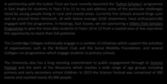 In partnership with the Sutton Trust we have recently launched the Sutton Scholars programme in East Anglia for students in Years 9 to 11 to try and address some of the particular challenges faced by