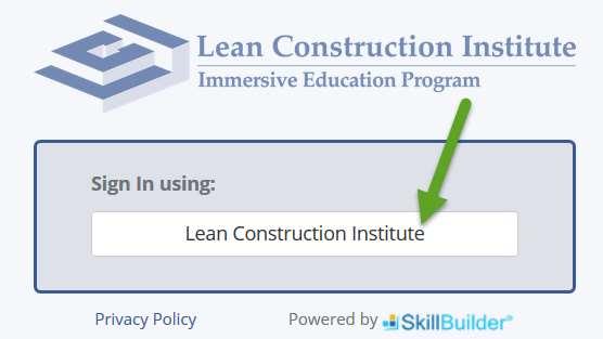 Logging In 1. Go to the LCI Immersive Education Program E-Learning page: https://www.leanconstruction.org/learning/lci-e-learning/ 2.