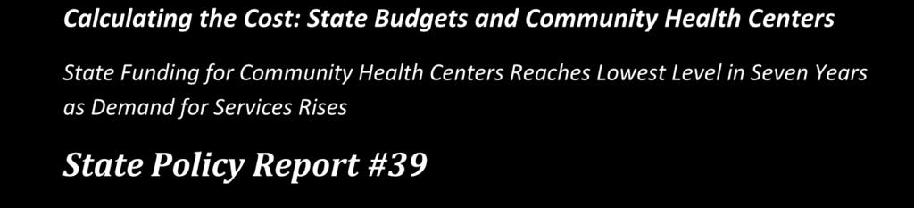 Calculating the Cost: State Budgets and Community Health Centers State Funding for Community Health Centers Reaches Lowest in Seven Years as Demand for Services Rises State Policy Report #39 November
