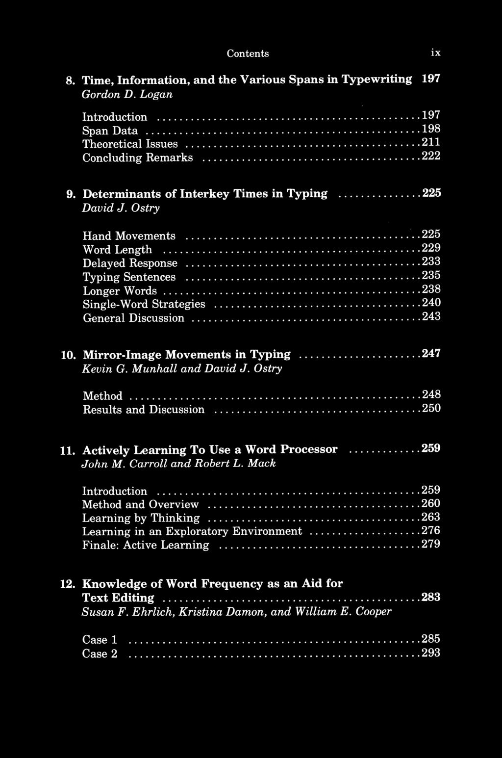 Contents ix 8. Time, Information, and the Various Spans in Typewriting 197 Gordon D. Logan Introduction... 197 Span Data... 198 Theoretical Issues... 211 Concluding Remarks... 222 9.