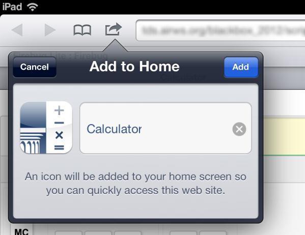 Save a Sample Calculator to your Home Screen (ipad) 1. Tap the share icon [ ], which appears just to the left of the address bar. 2.