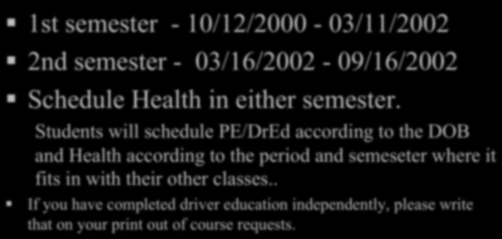 Students will schedule PE/DrEd according to the DOB and Health according to the period and semeseter