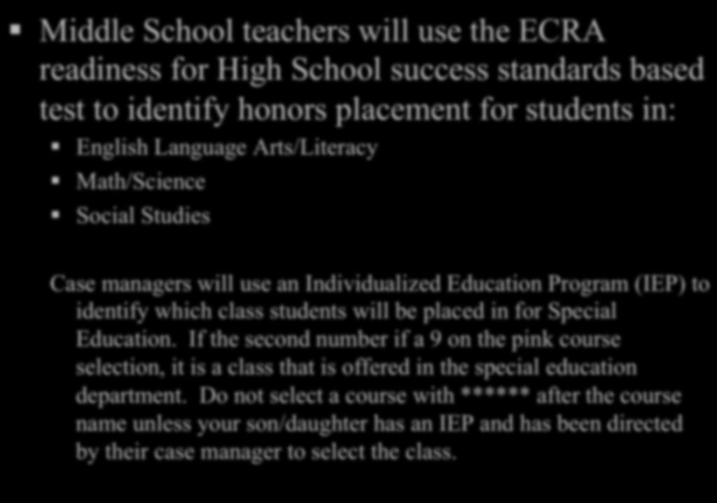 Student Placement Middle School teachers will use the ECRA readiness for High School success standards based test to identify honors placement for students in: English Language Arts/Literacy