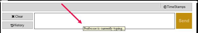 When the instructor begins typing, a small, yellow box appears near the text entry box that reads, Professor is currently typing When you begin typing, your
